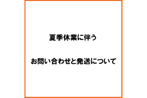 夏季休業の期間中のお問い合わせと発送について 